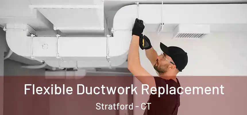  Flexible Ductwork Replacement Stratford - CT