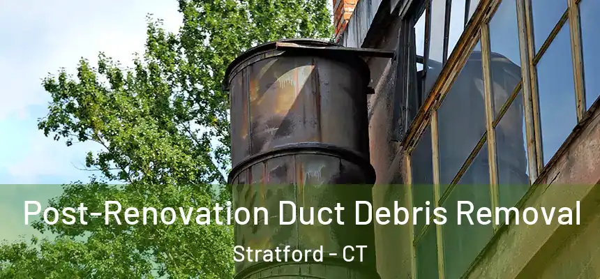  Post-Renovation Duct Debris Removal Stratford - CT